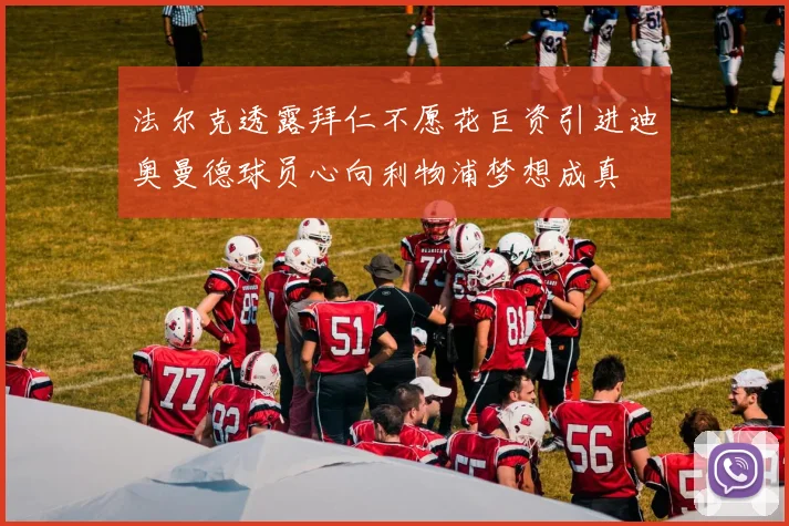 法尔克透露拜仁不愿花巨资引进迪奥曼德球员心向利物浦梦想成真